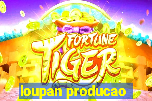 loupan producao