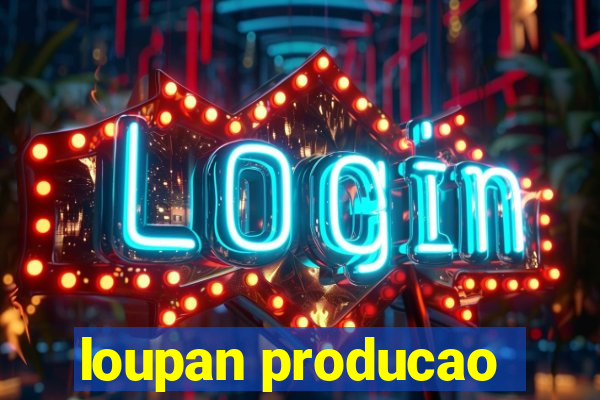 loupan producao