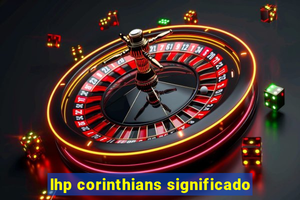 lhp corinthians significado