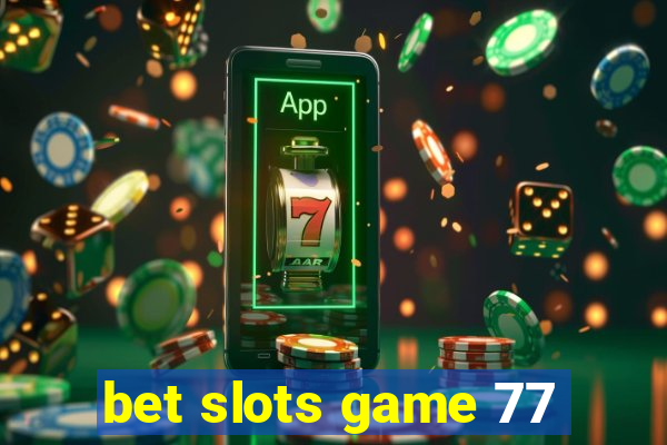 bet slots game 77