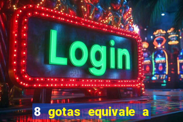 8 gotas equivale a quantos ml