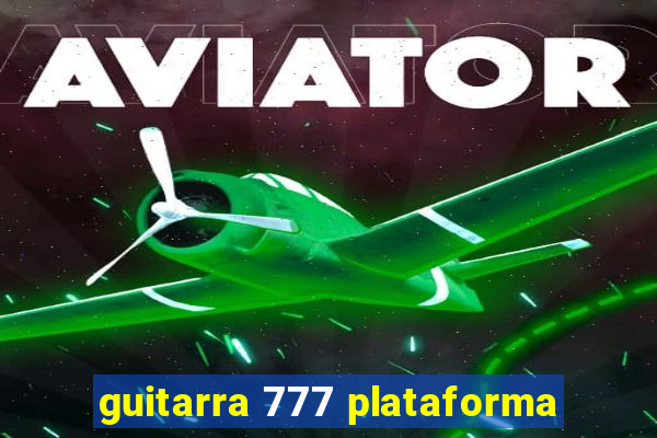 guitarra 777 plataforma