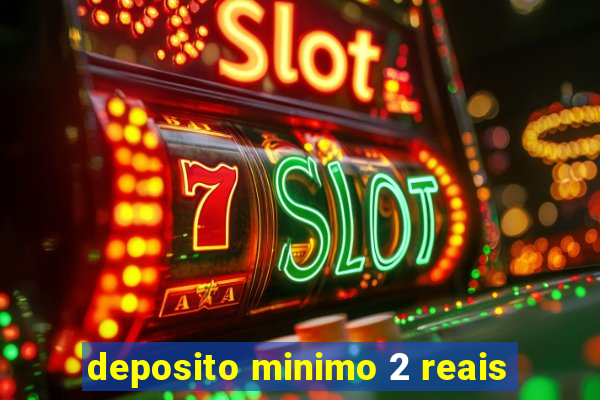 deposito minimo 2 reais