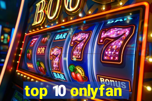 top 10 onlyfan