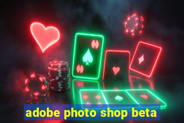 adobe photo shop beta