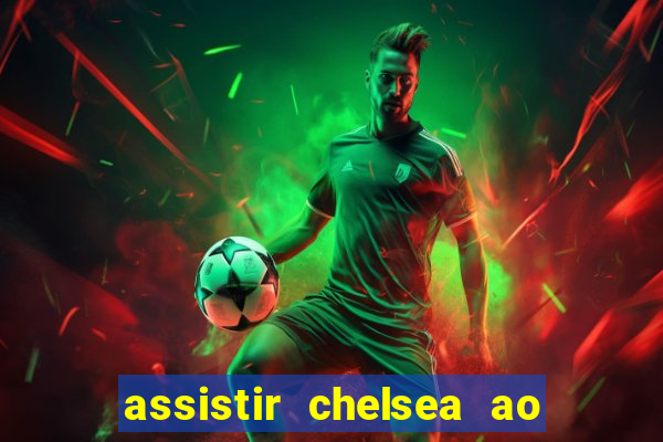 assistir chelsea ao vivo futemax