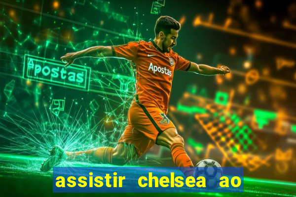 assistir chelsea ao vivo futemax