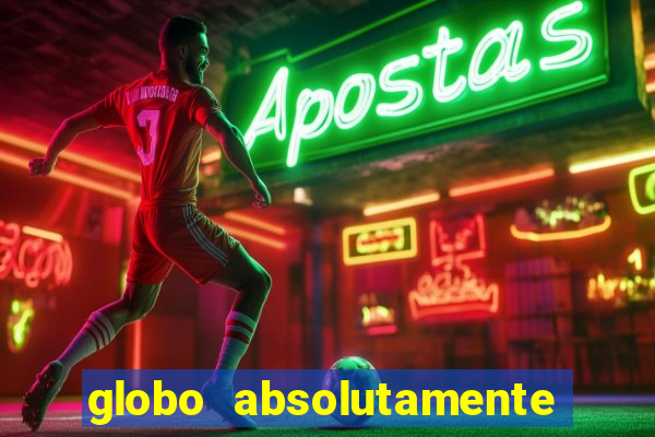 globo absolutamente tudo com