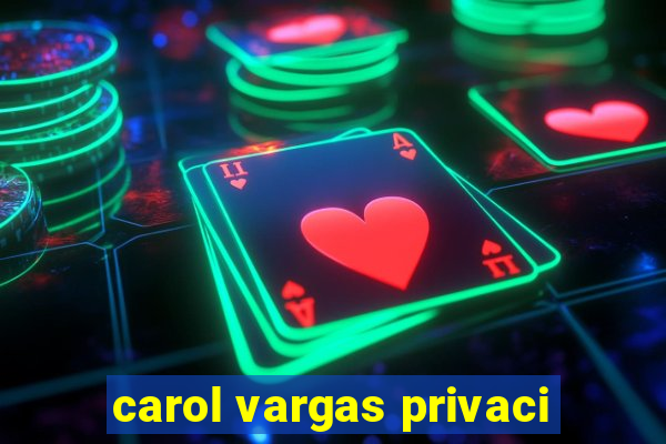 carol vargas privaci