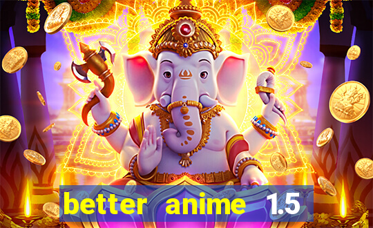 better anime 1.5 apk download