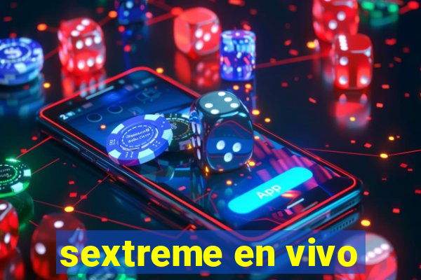 sextreme en vivo