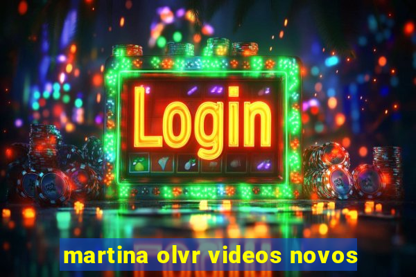 martina olvr videos novos