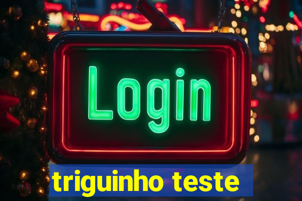 triguinho teste