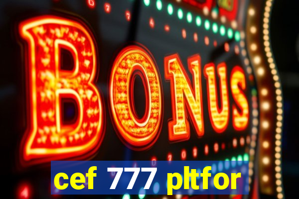 cef 777 pltfor