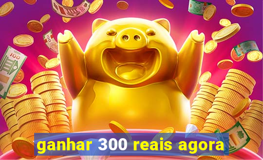 ganhar 300 reais agora