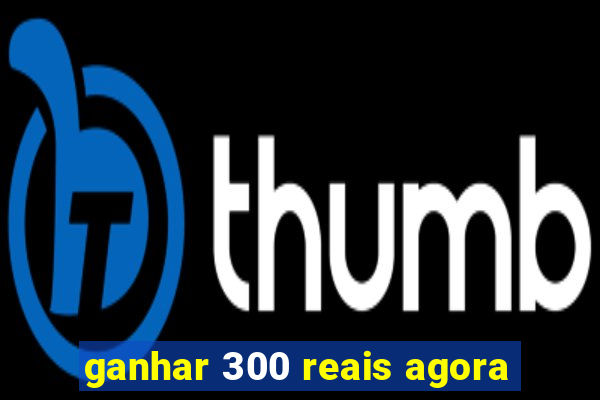 ganhar 300 reais agora