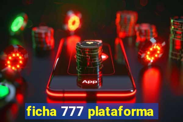 ficha 777 plataforma