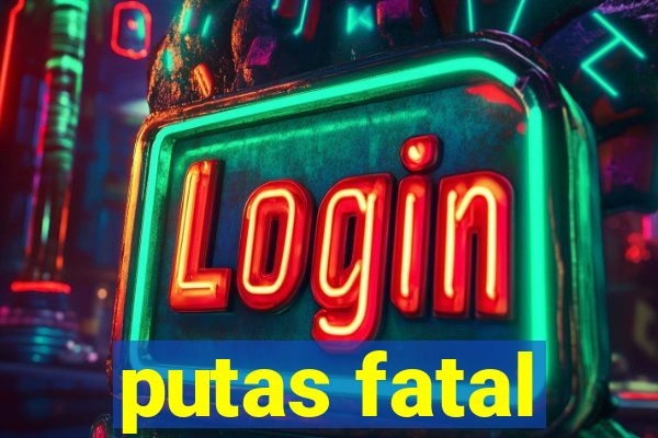 putas fatal