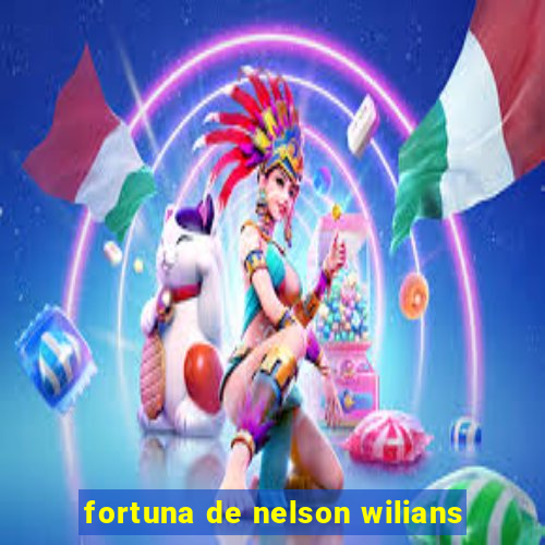 fortuna de nelson wilians