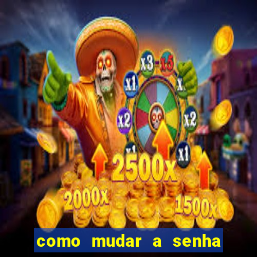 como mudar a senha de saque do jogo do tigre