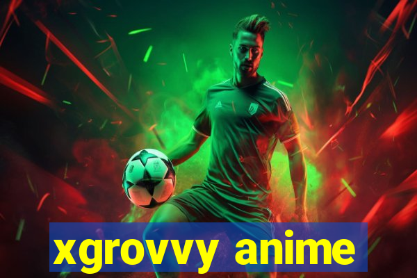 xgrovvy anime