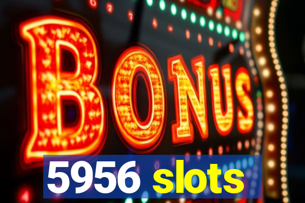 5956 slots