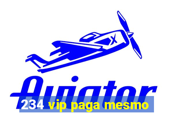 234 vip paga mesmo