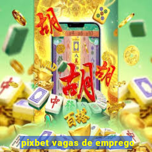 pixbet vagas de emprego