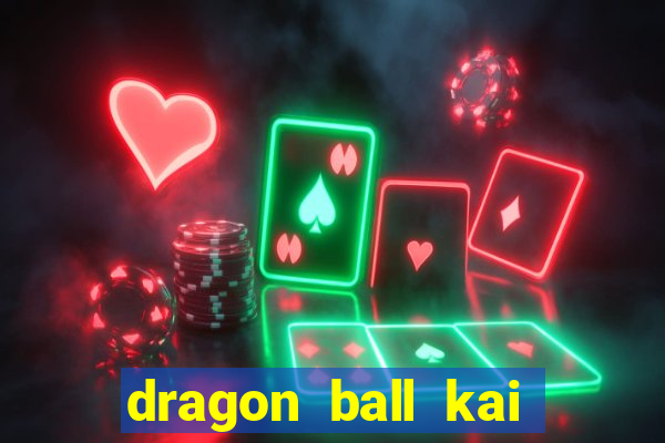 dragon ball kai legendado online