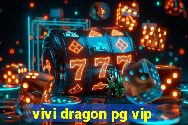 vivi dragon pg vip