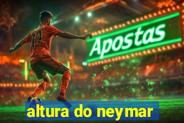 altura do neymar