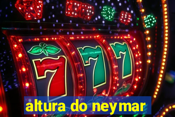 altura do neymar