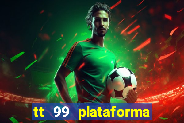 tt 99 plataforma de jogos