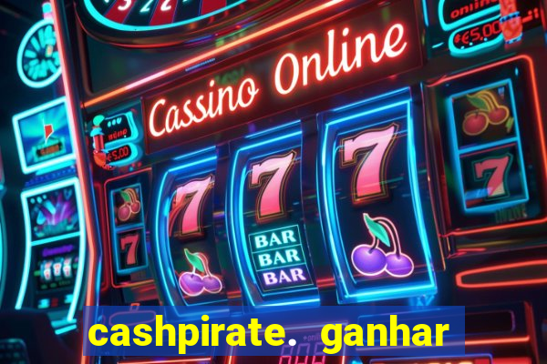 cashpirate. ganhar dinheiro jogando