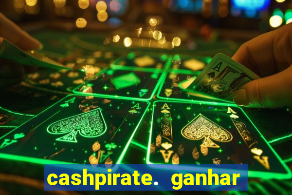 cashpirate. ganhar dinheiro jogando