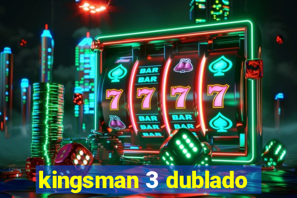 kingsman 3 dublado