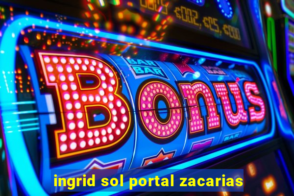 ingrid sol portal zacarias