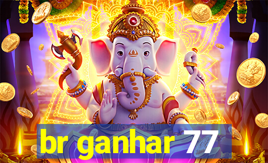 br ganhar 77