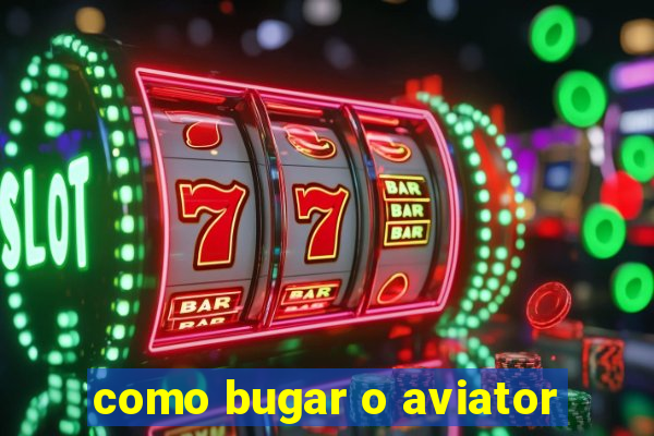 como bugar o aviator