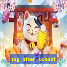 tag after school apk download