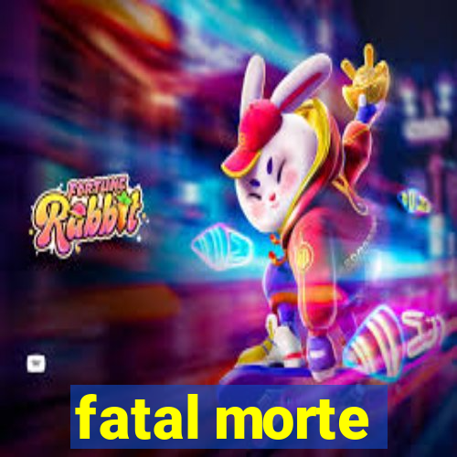 fatal morte