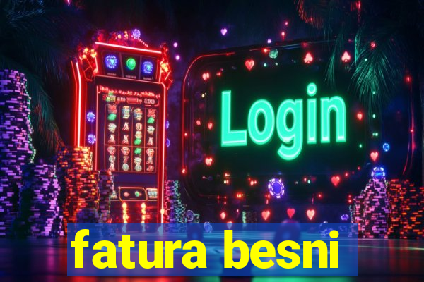 fatura besni