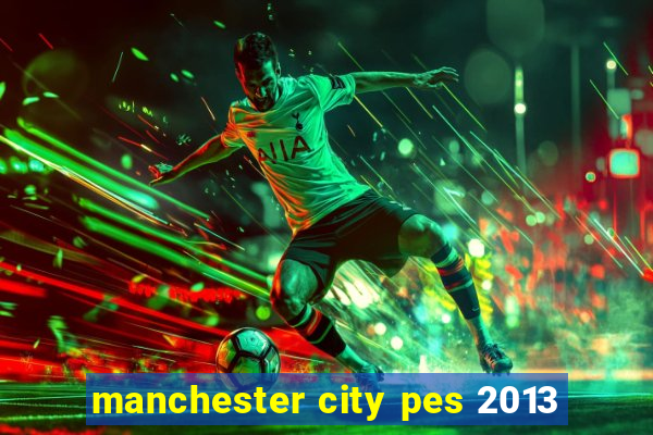 manchester city pes 2013