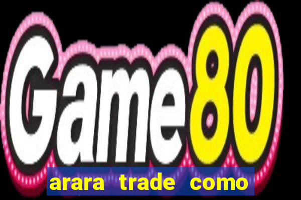 arara trade como ganhar dinheiro