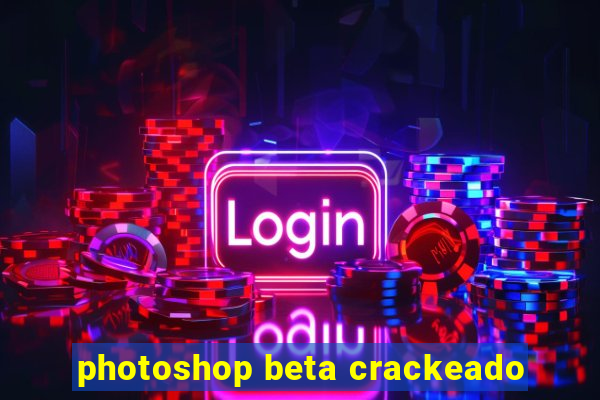 photoshop beta crackeado