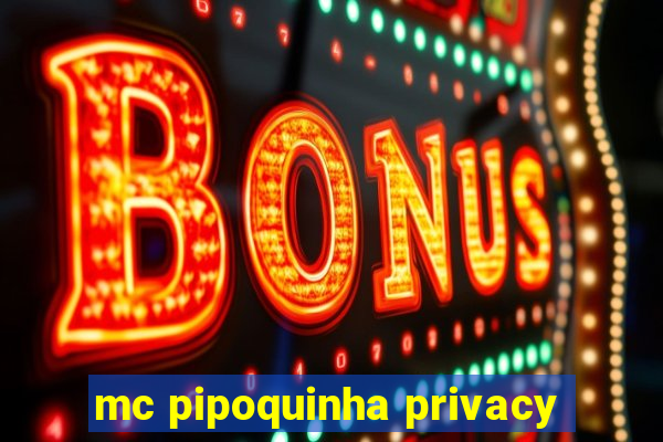 mc pipoquinha privacy