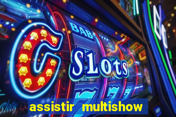 assistir multishow ao vivo