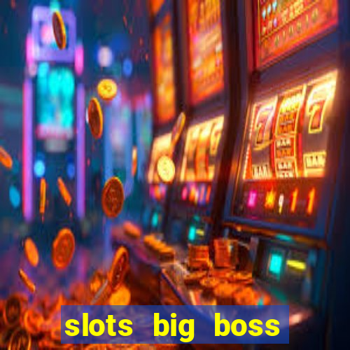 slots big boss paga mesmo