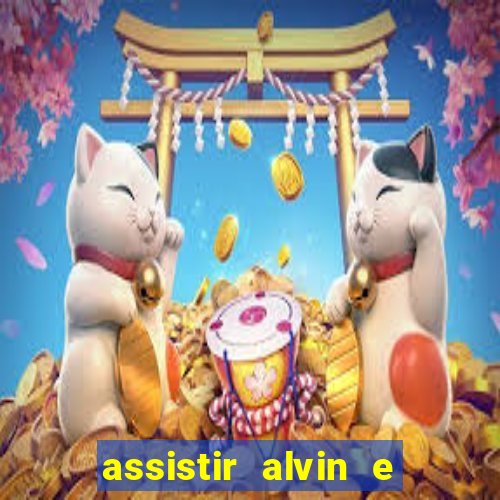 assistir alvin e os esquilos