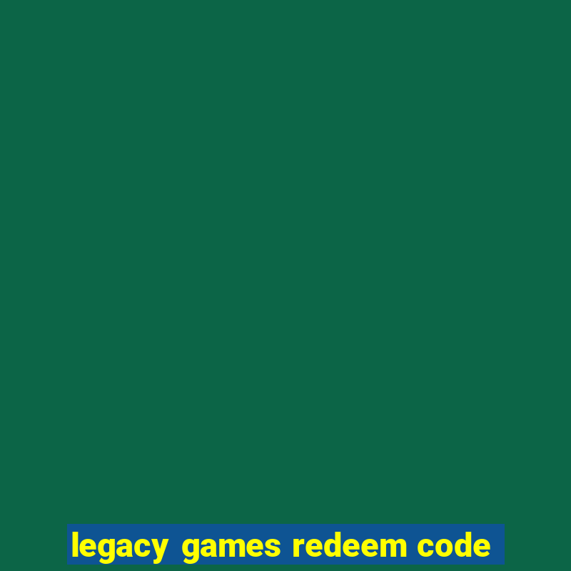 legacy games redeem code